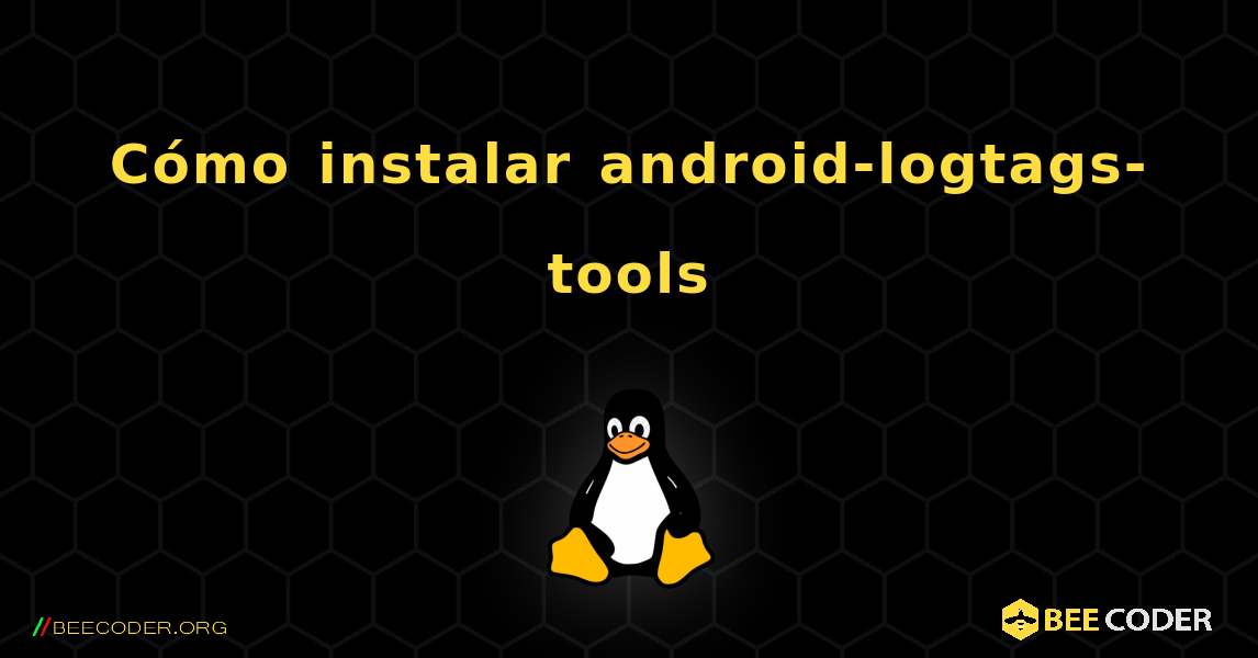 Cómo instalar android-logtags-tools . Linux