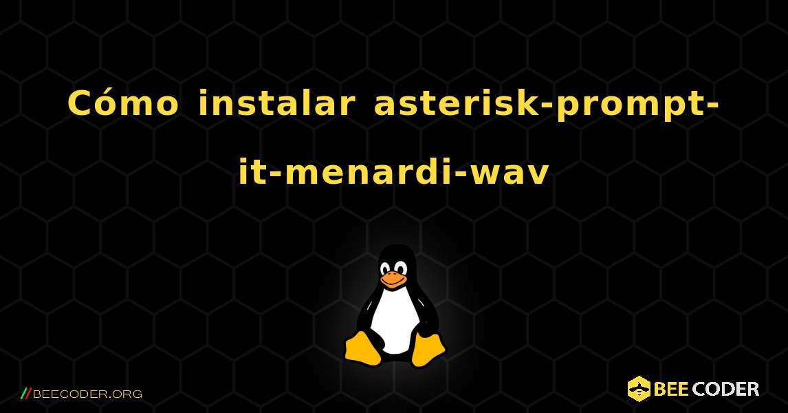 Cómo instalar asterisk-prompt-it-menardi-wav . Linux