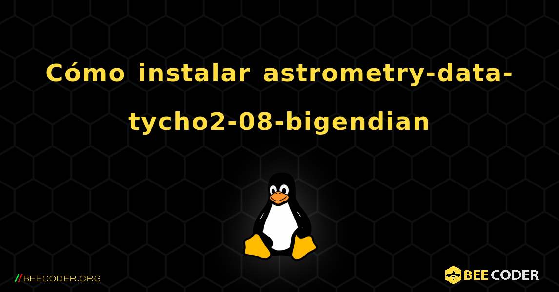 Cómo instalar astrometry-data-tycho2-08-bigendian . Linux