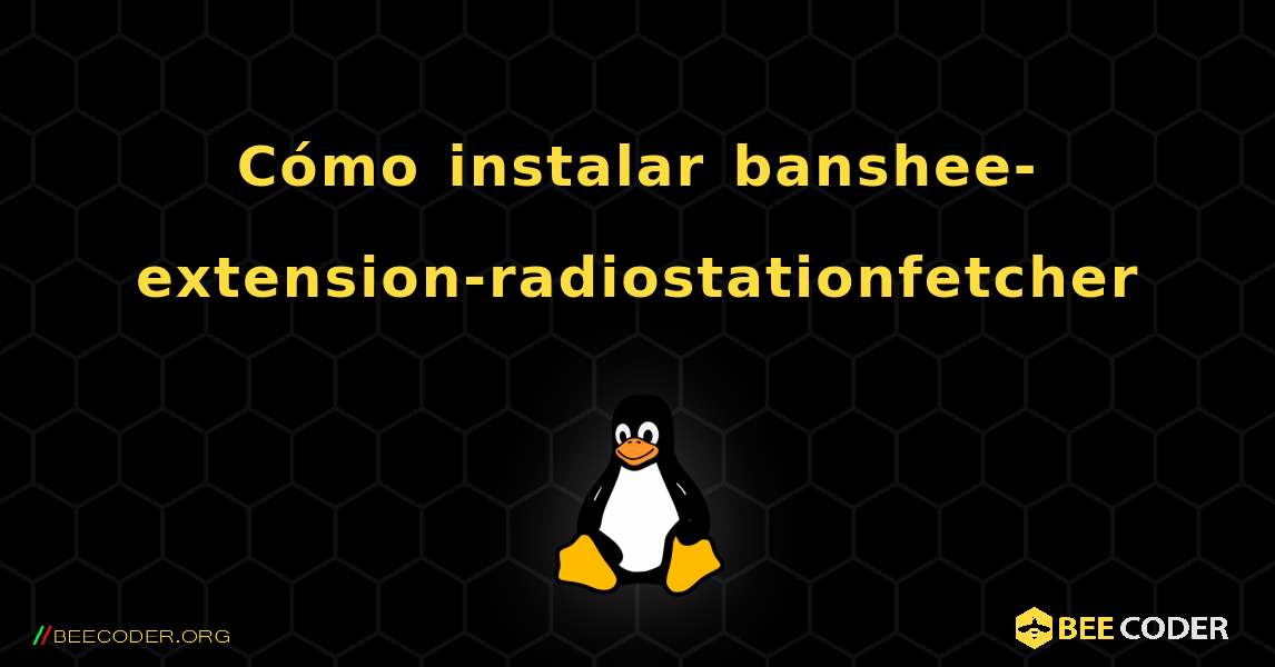 Cómo instalar banshee-extension-radiostationfetcher . Linux