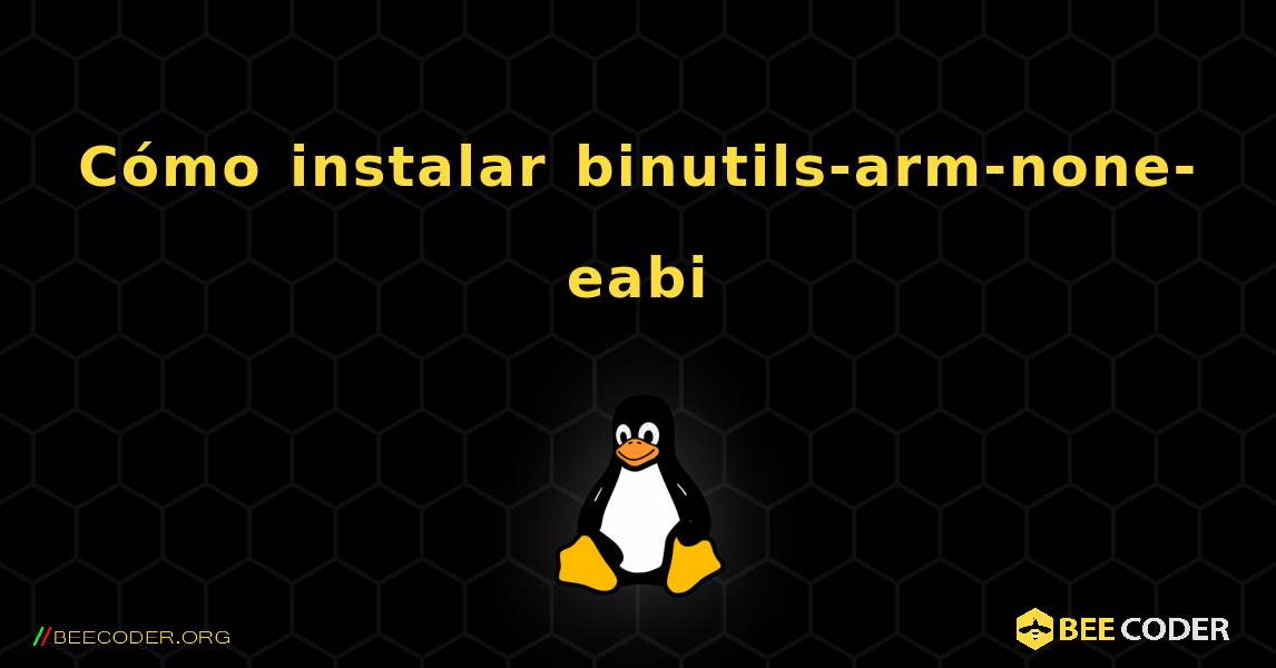 Cómo instalar binutils-arm-none-eabi . Linux