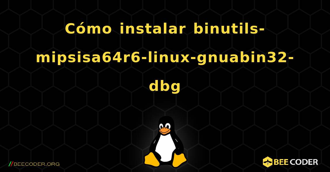Cómo instalar binutils-mipsisa64r6-linux-gnuabin32-dbg . Linux
