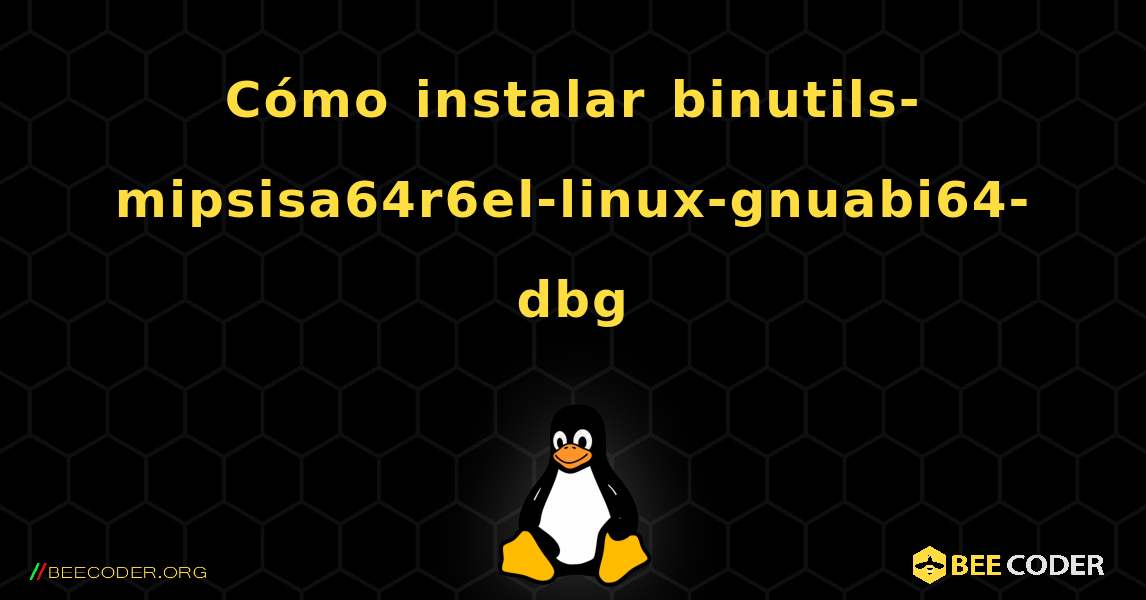 Cómo instalar binutils-mipsisa64r6el-linux-gnuabi64-dbg . Linux