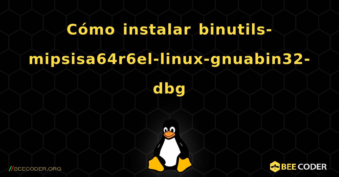 Cómo instalar binutils-mipsisa64r6el-linux-gnuabin32-dbg . Linux