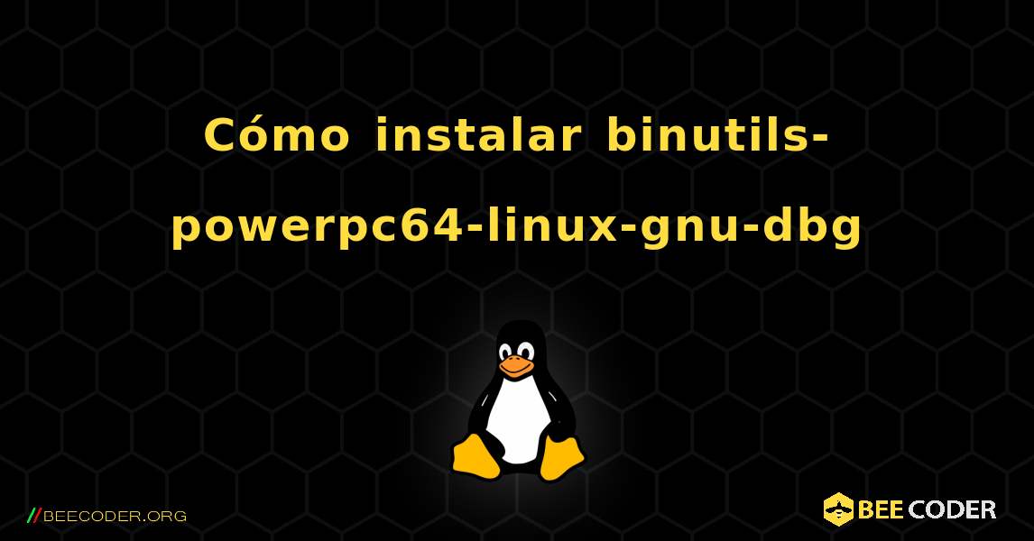 Cómo instalar binutils-powerpc64-linux-gnu-dbg . Linux