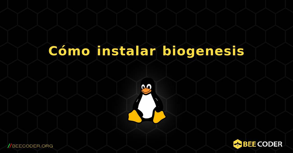 Cómo instalar biogenesis . Linux