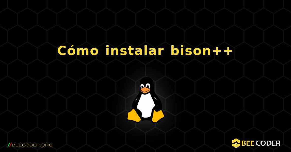 Cómo instalar bison++ . Linux