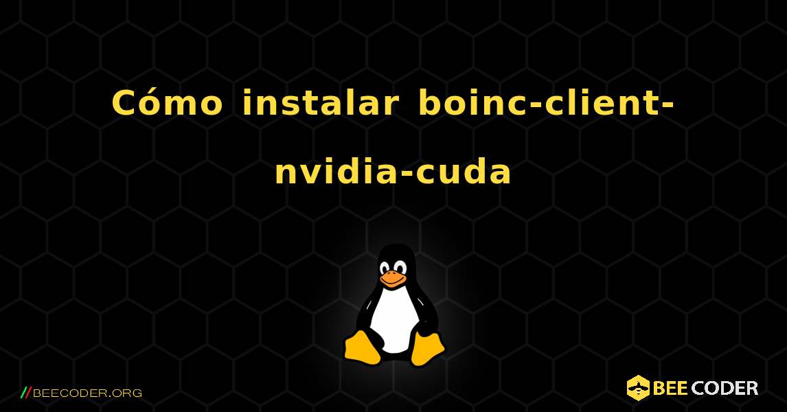 Cómo instalar boinc-client-nvidia-cuda . Linux