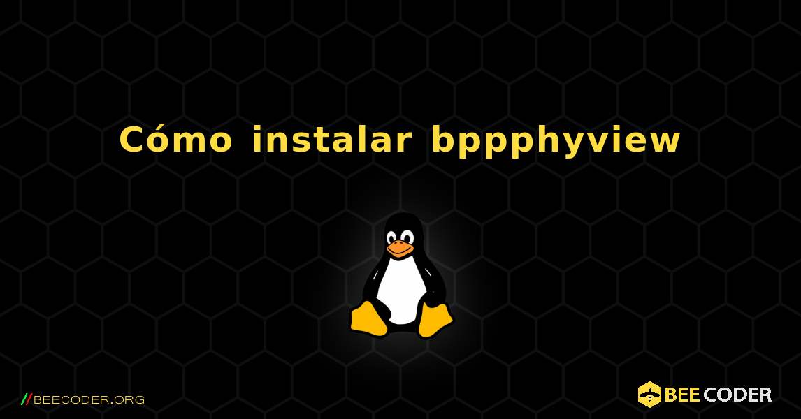Cómo instalar bppphyview . Linux