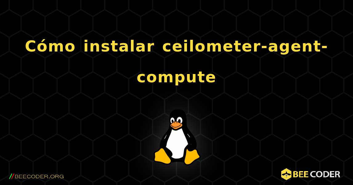 Cómo instalar ceilometer-agent-compute . Linux