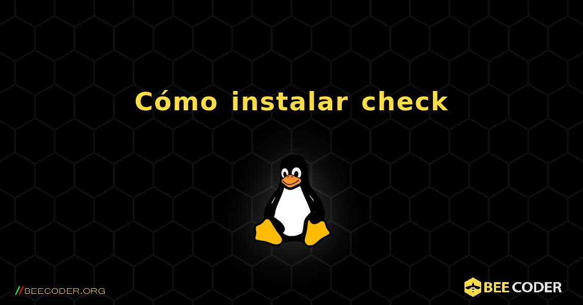 Cómo instalar check . Linux