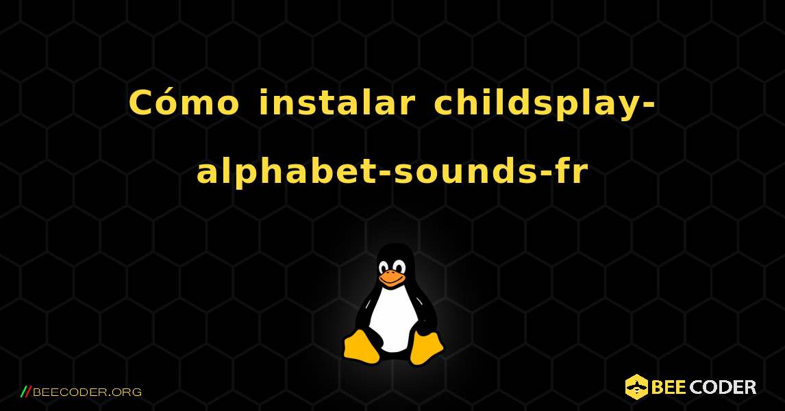 Cómo instalar childsplay-alphabet-sounds-fr . Linux