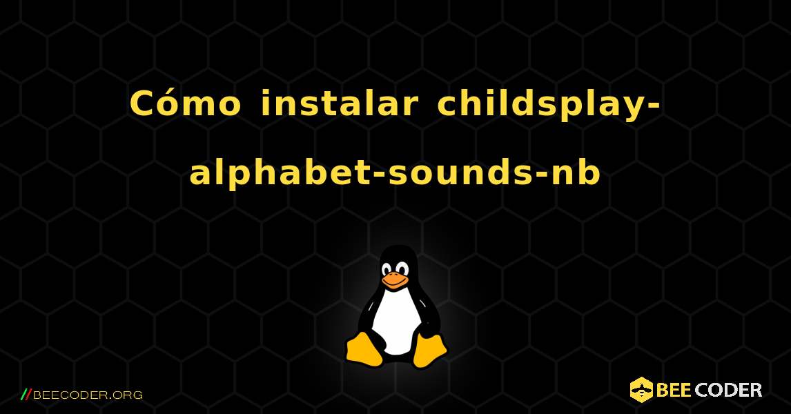 Cómo instalar childsplay-alphabet-sounds-nb . Linux