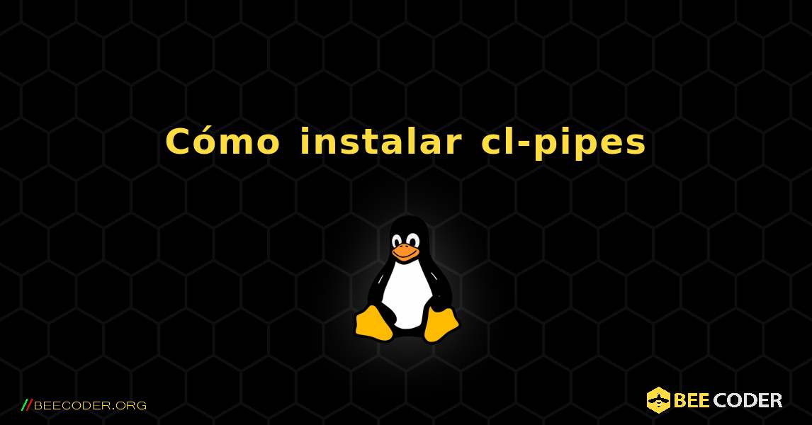 Cómo instalar cl-pipes . Linux
