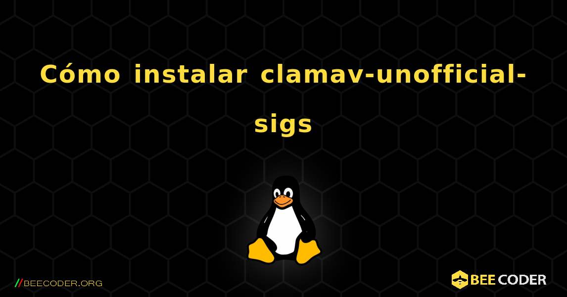 Cómo instalar clamav-unofficial-sigs . Linux