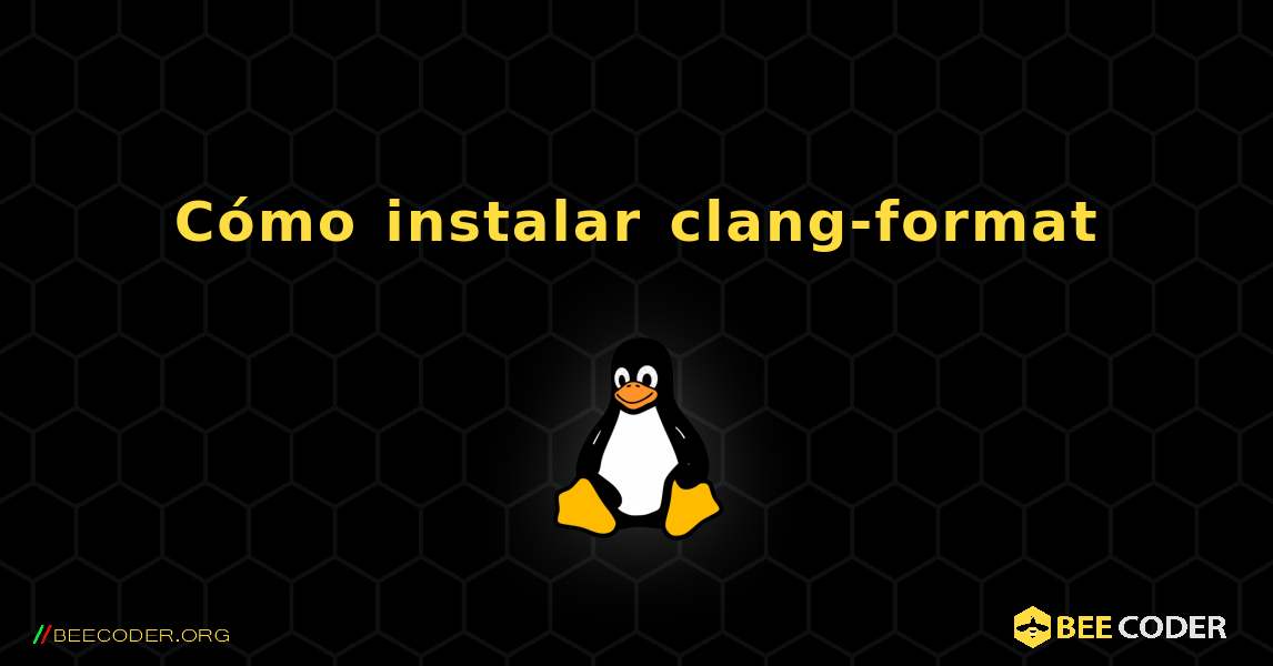 Cómo instalar clang-format . Linux