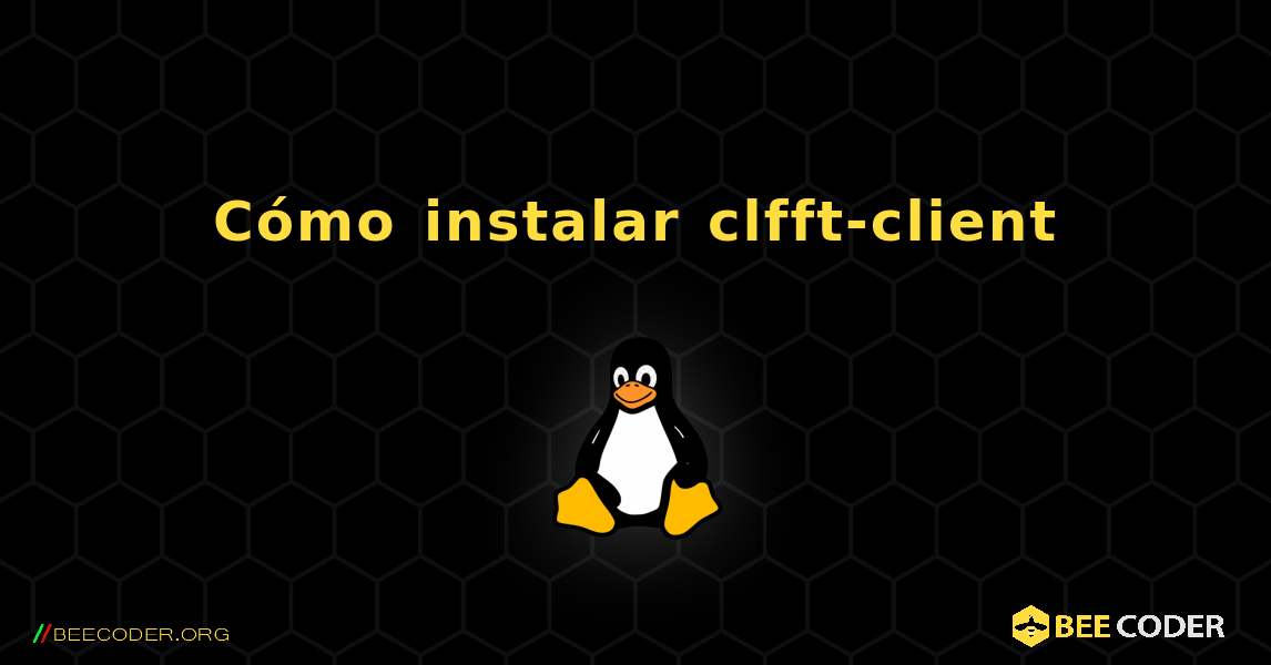 Cómo instalar clfft-client . Linux