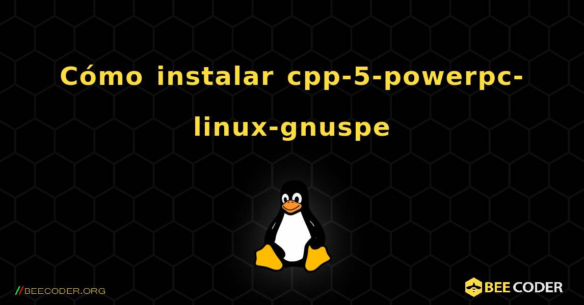 Cómo instalar cpp-5-powerpc-linux-gnuspe . Linux