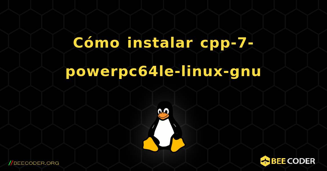Cómo instalar cpp-7-powerpc64le-linux-gnu . Linux