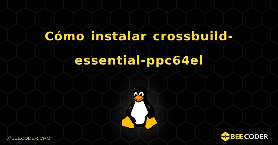 Cómo instalar crossbuild-essential-ppc64el . Linux