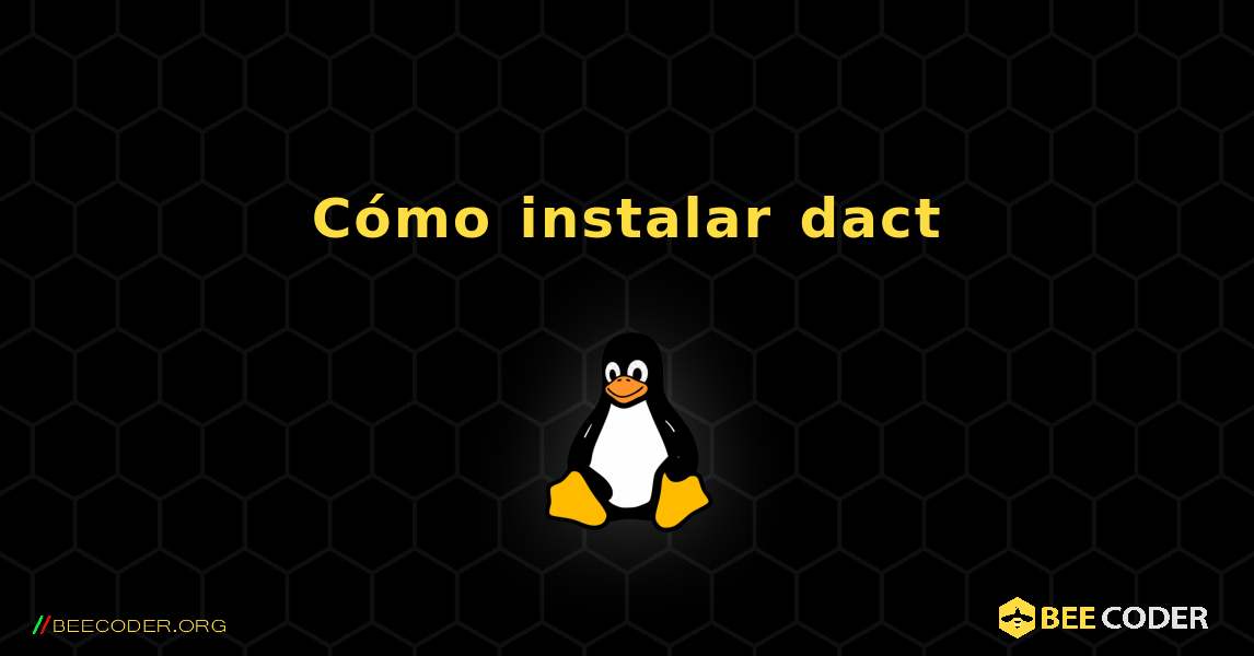 Cómo instalar dact . Linux
