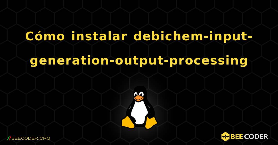 Cómo instalar debichem-input-generation-output-processing . Linux