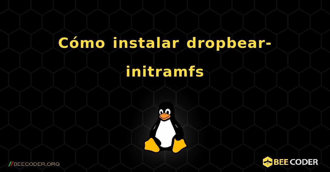 Cómo instalar dropbear-initramfs . Linux