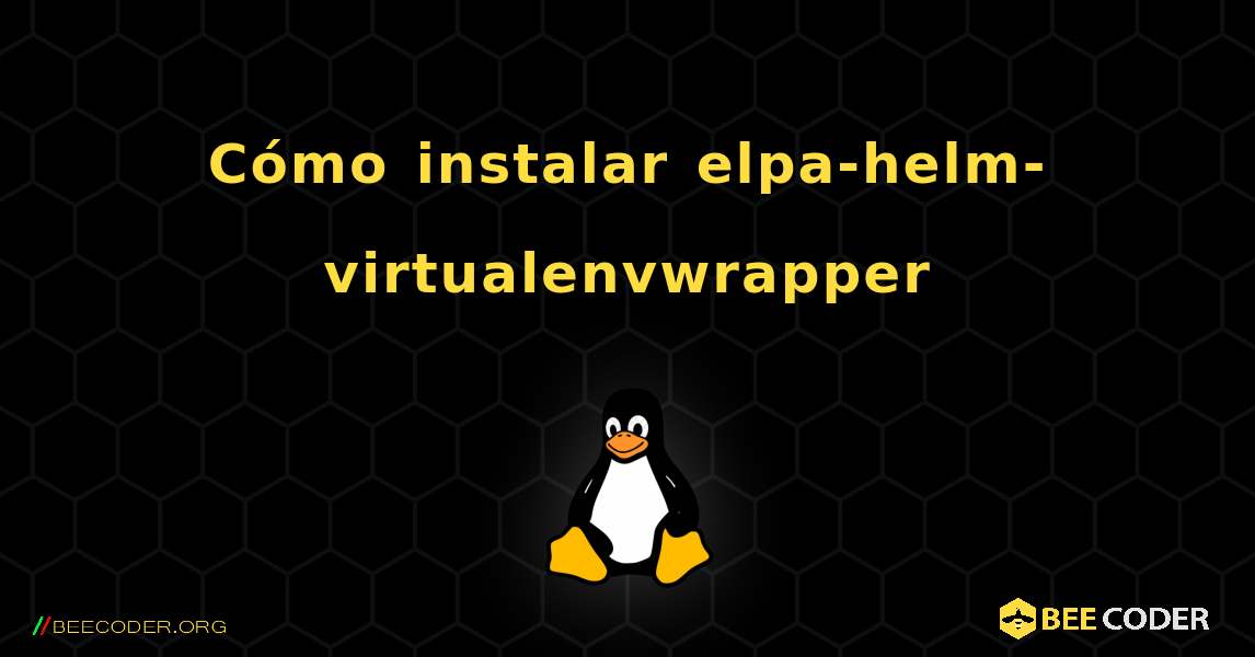Cómo instalar elpa-helm-virtualenvwrapper . Linux