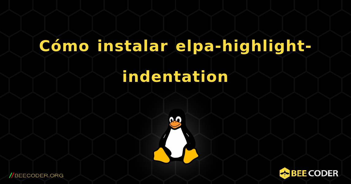 Cómo instalar elpa-highlight-indentation . Linux