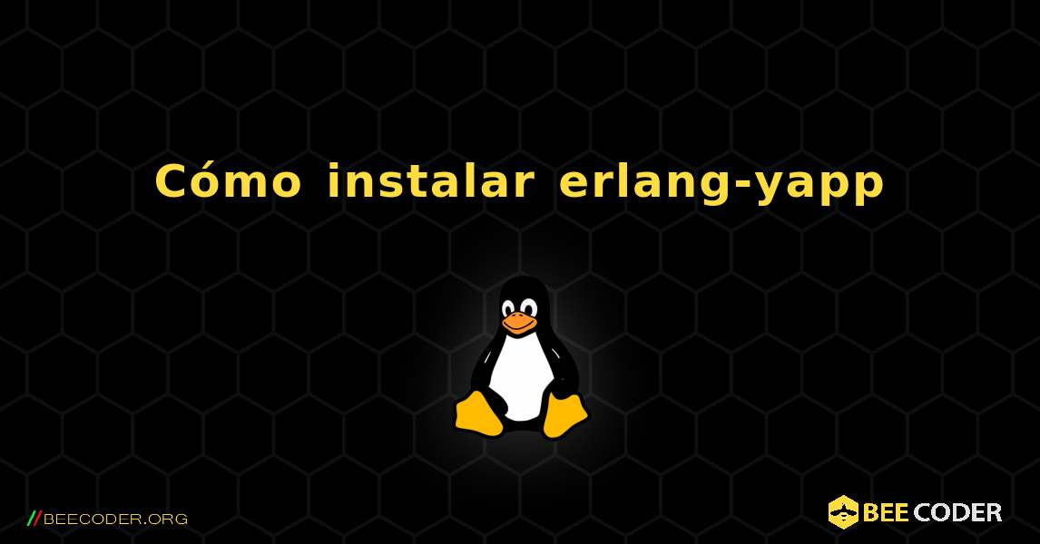 Cómo instalar erlang-yapp . Linux