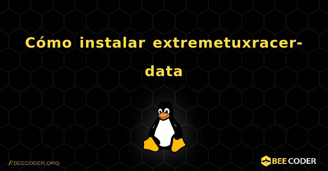 Cómo instalar extremetuxracer-data . Linux