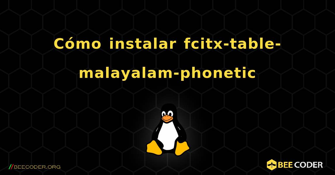 Cómo instalar fcitx-table-malayalam-phonetic . Linux