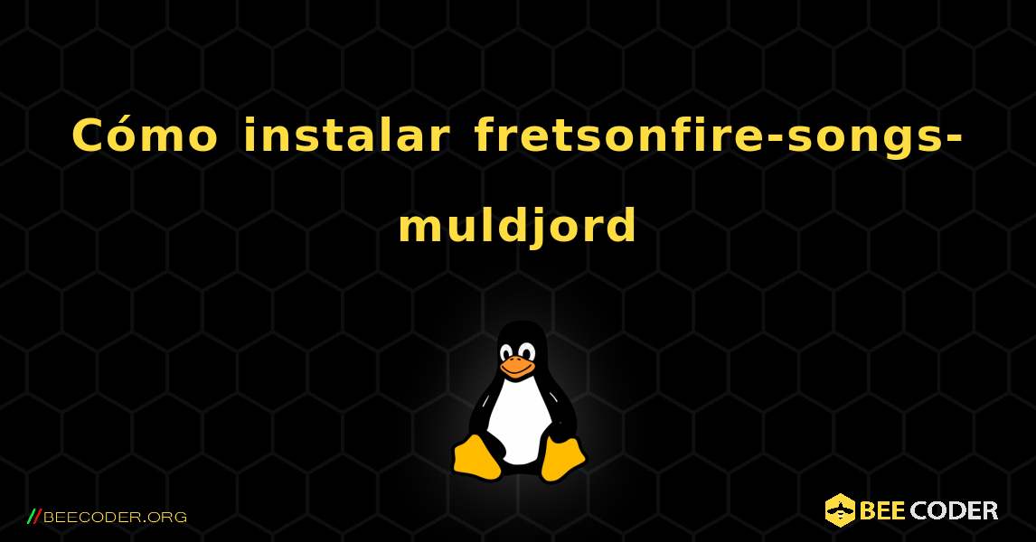 Cómo instalar fretsonfire-songs-muldjord . Linux