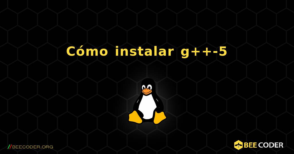 Cómo instalar g++-5 . Linux