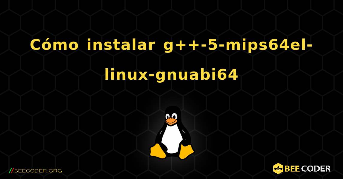 Cómo instalar g++-5-mips64el-linux-gnuabi64 . Linux
