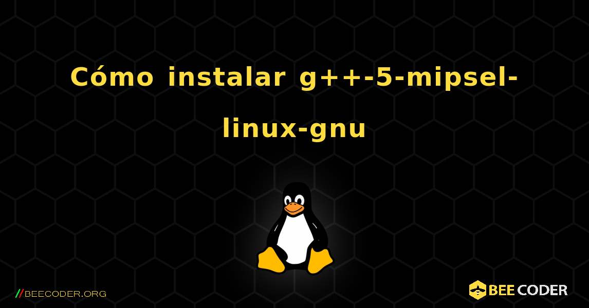 Cómo instalar g++-5-mipsel-linux-gnu . Linux