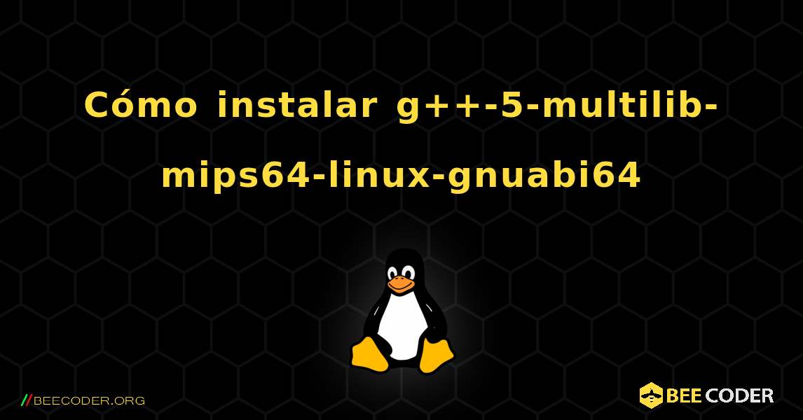 Cómo instalar g++-5-multilib-mips64-linux-gnuabi64 . Linux
