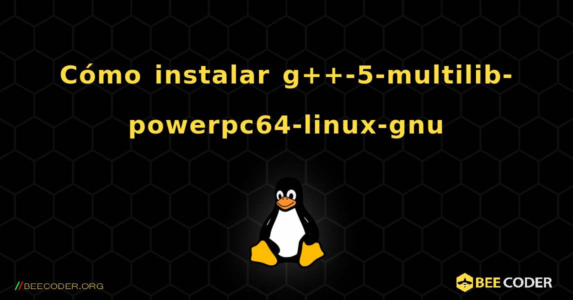 Cómo instalar g++-5-multilib-powerpc64-linux-gnu . Linux