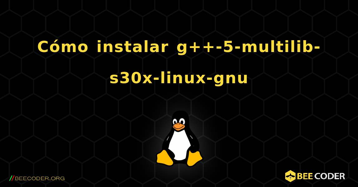 Cómo instalar g++-5-multilib-s30x-linux-gnu . Linux