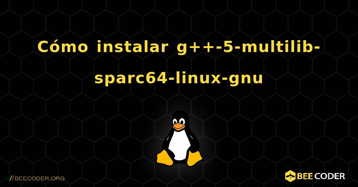 Cómo instalar g++-5-multilib-sparc64-linux-gnu . Linux
