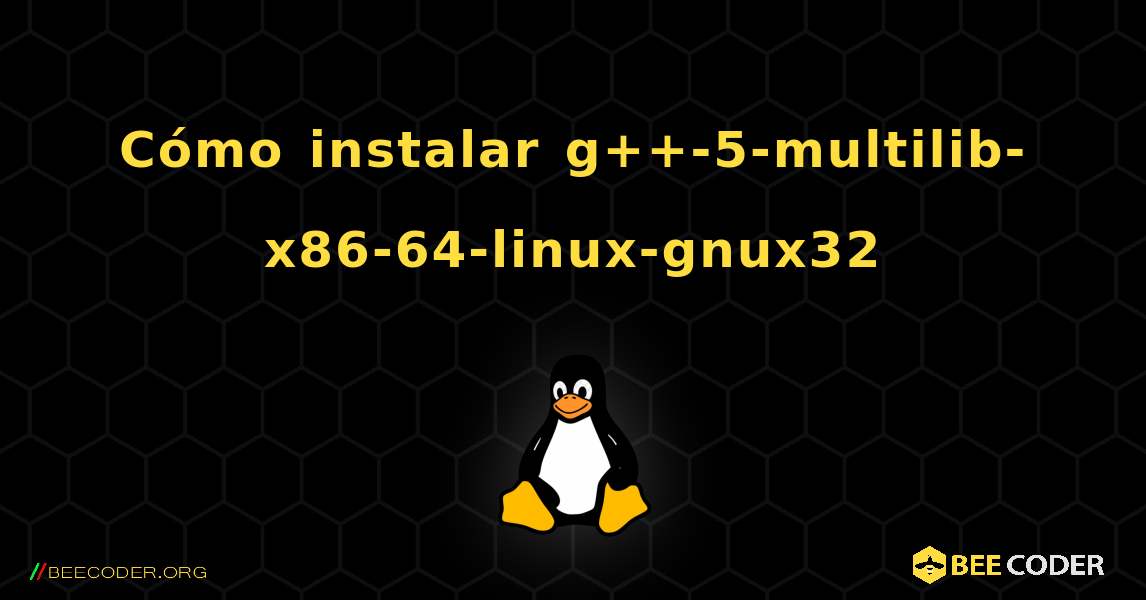 Cómo instalar g++-5-multilib-x86-64-linux-gnux32 . Linux