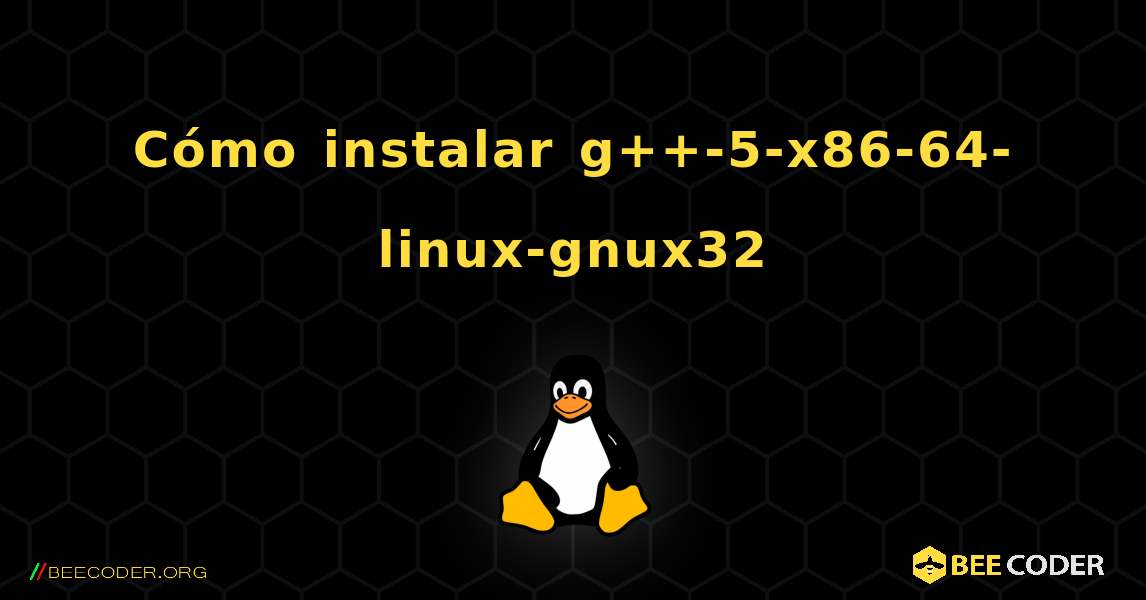 Cómo instalar g++-5-x86-64-linux-gnux32 . Linux