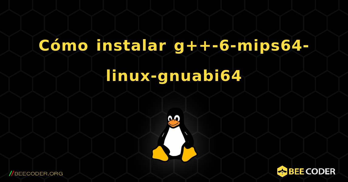 Cómo instalar g++-6-mips64-linux-gnuabi64 . Linux
