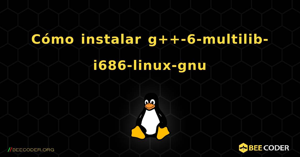 Cómo instalar g++-6-multilib-i686-linux-gnu . Linux
