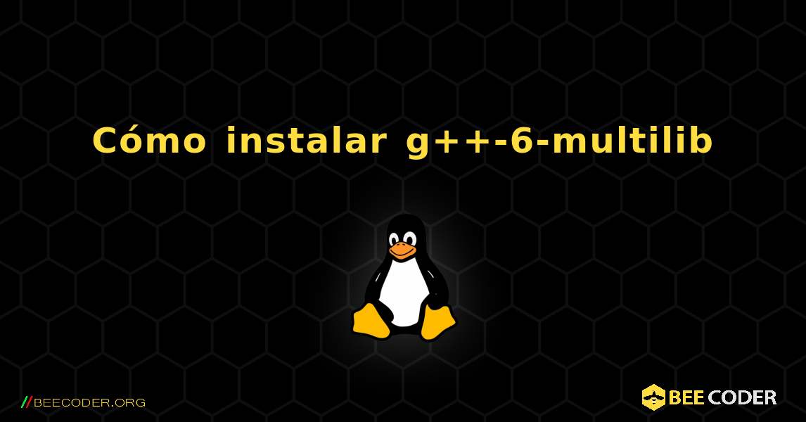 Cómo instalar g++-6-multilib . Linux