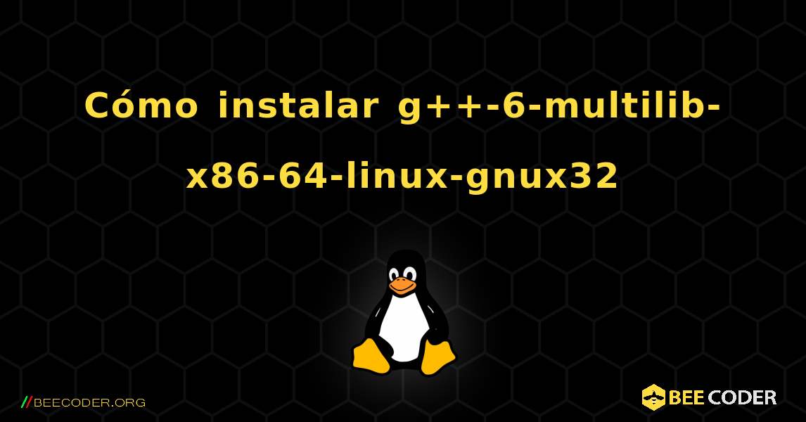 Cómo instalar g++-6-multilib-x86-64-linux-gnux32 . Linux