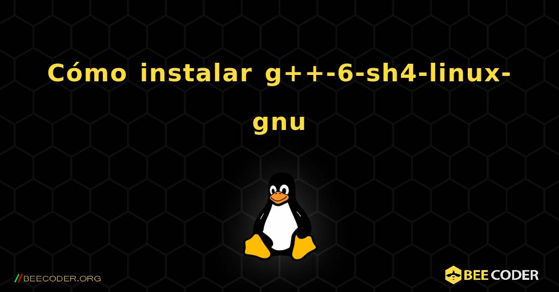Cómo instalar g++-6-sh4-linux-gnu . Linux
