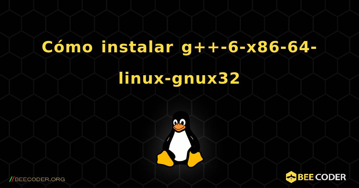 Cómo instalar g++-6-x86-64-linux-gnux32 . Linux