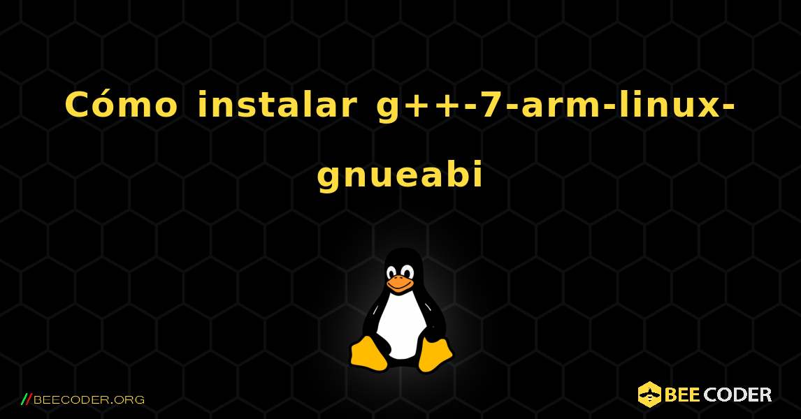 Cómo instalar g++-7-arm-linux-gnueabi . Linux