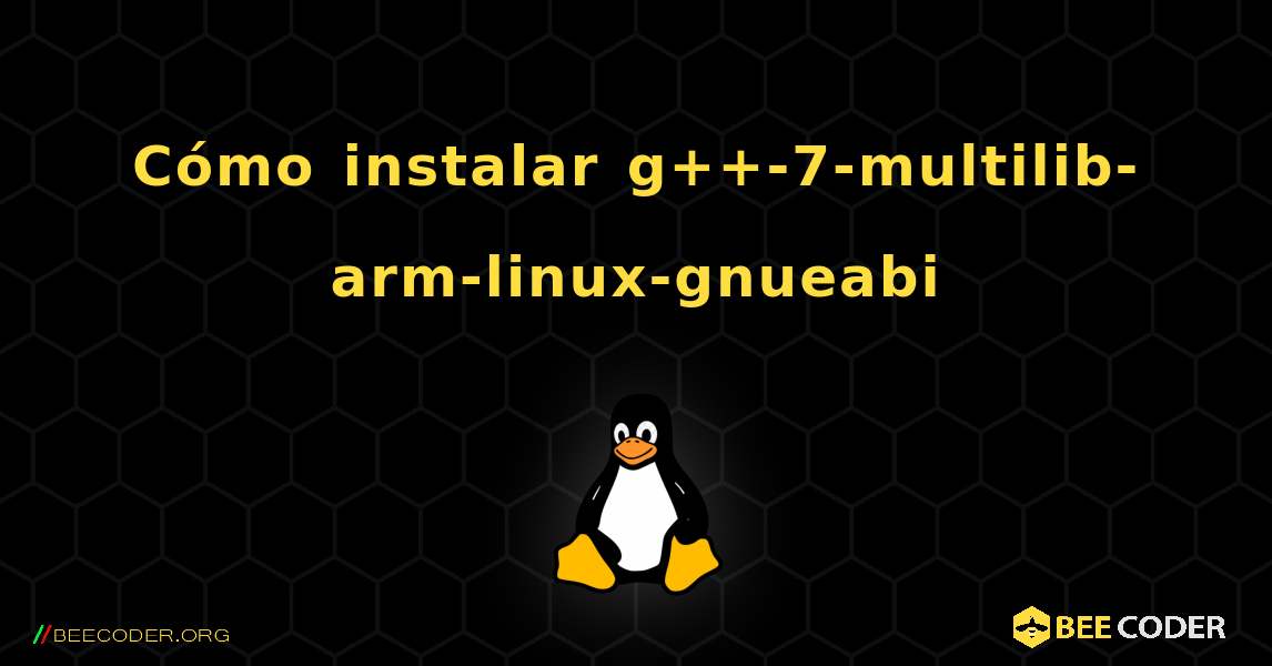 Cómo instalar g++-7-multilib-arm-linux-gnueabi . Linux